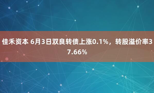 佳禾资本 6月3日双良转债上涨0.1%，转股溢价率37.66%